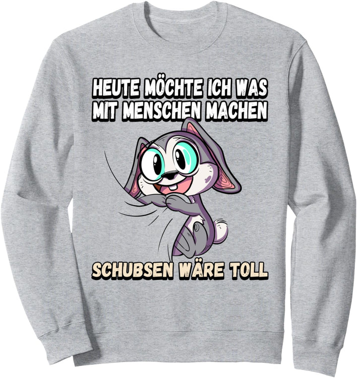 Heute möchte ich was mit menschen machen schubsen Sweatshirt