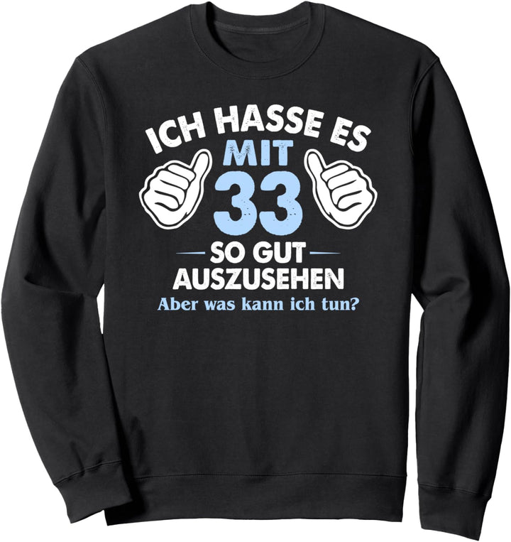 33 Geburtstag. Gut Aussehen, Aber Was Kann Ich Tun? Sweatshirt