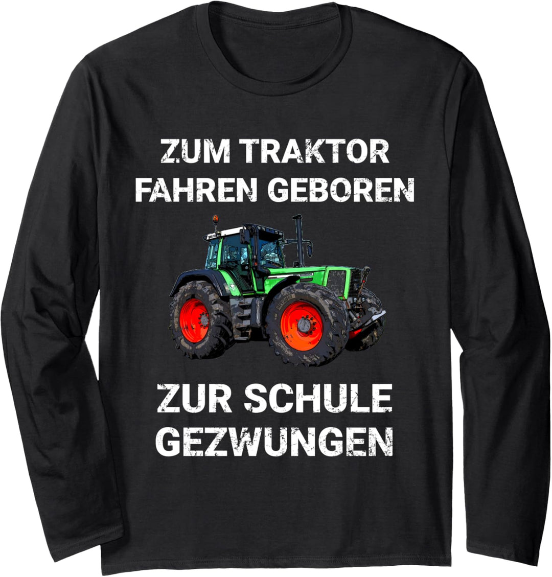 Landwirt Zum Traktor fahren geboren Zur Schule gezwungen Langarmshirt
