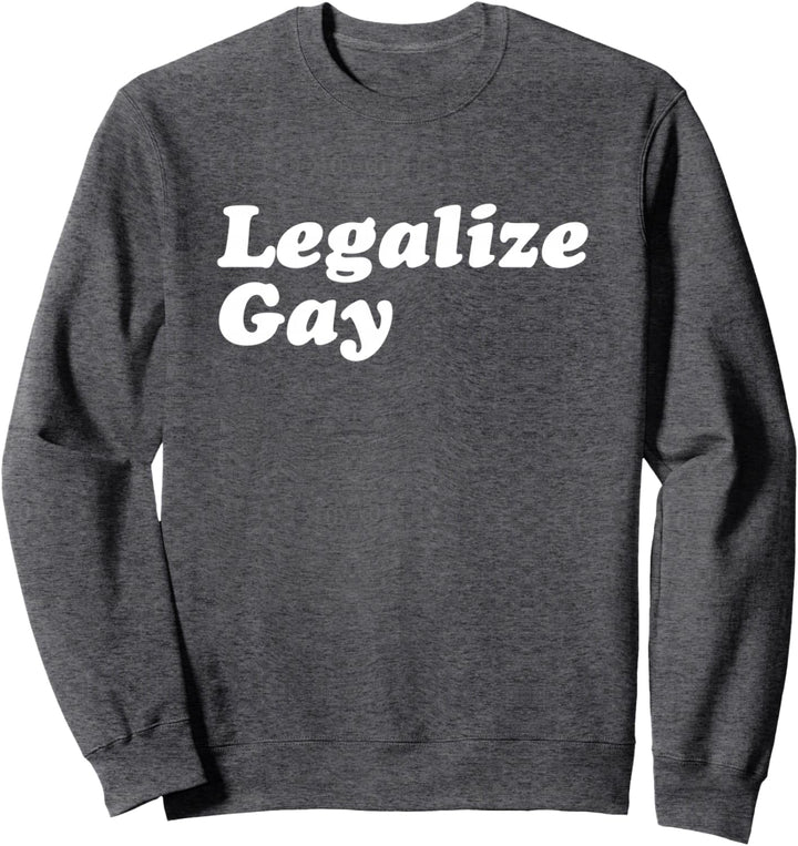 Legalize Gay Shirt Gay Pride Month LGBT Equality-T-Shirt Sweatshirt