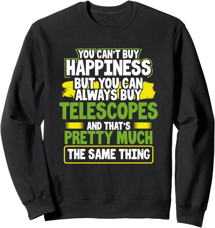You Can't Buy Happiness You Can Buy Telescopes Astronomer Sweatshirt