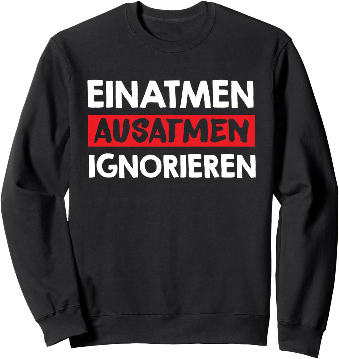 Einatmen Ausatmen Ignorieren - Witziges Spruch Sweatshirt