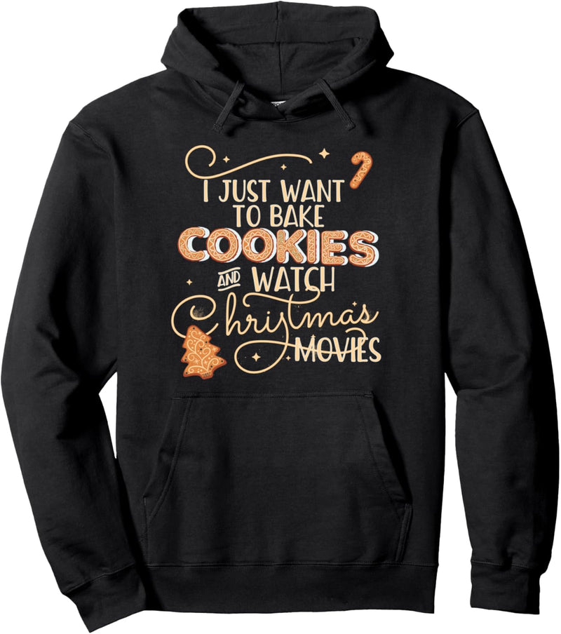 I JUST WANT TO BAKE COOKIES WATCH CHRISTMAS MOVIES Meme Pullover Hoodie