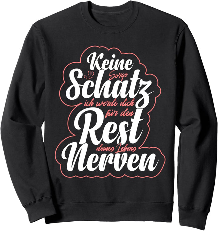 Keine Sorge Schatz ich werde dich für den Rest Lustiges Sweatshirt