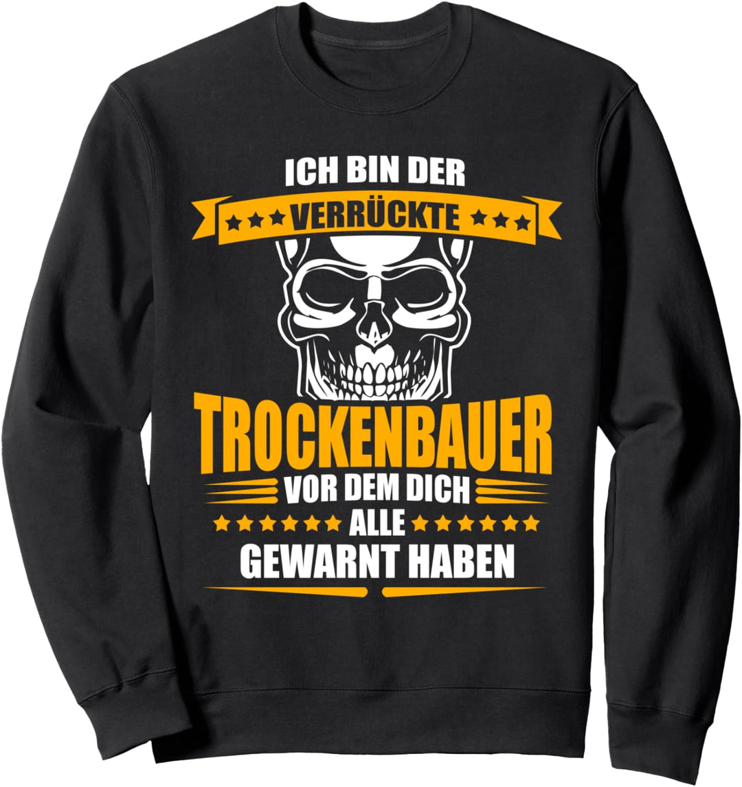 Ich bin der verrückte Trockenbauer - Trockenbaumonteur Sweatshirt