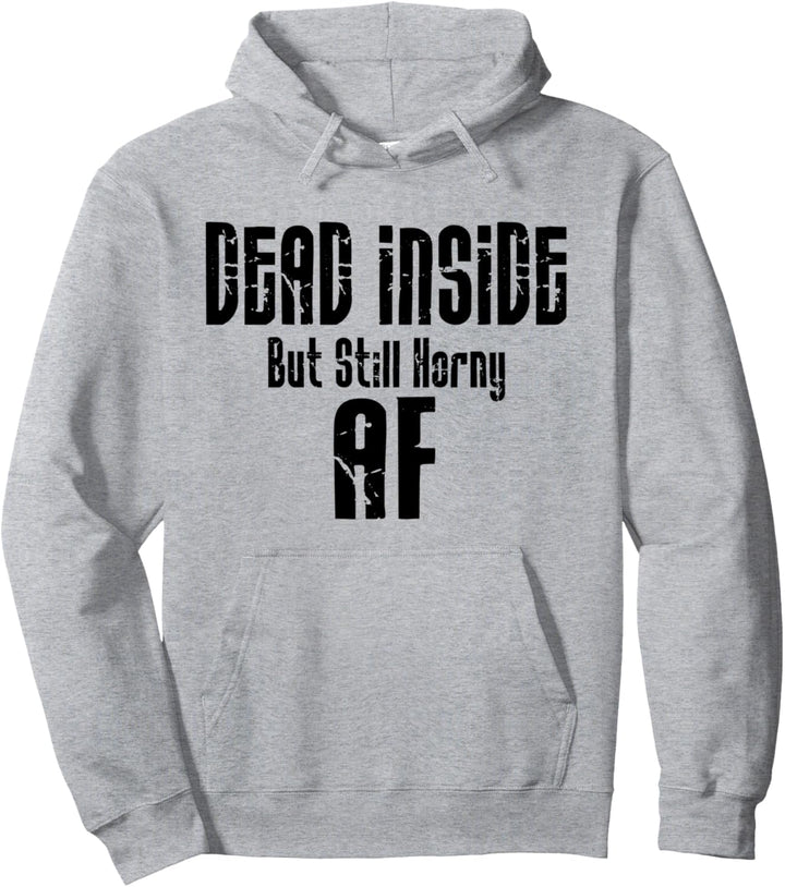 Dead Inside But Still Horny AF Pullover Hoodie