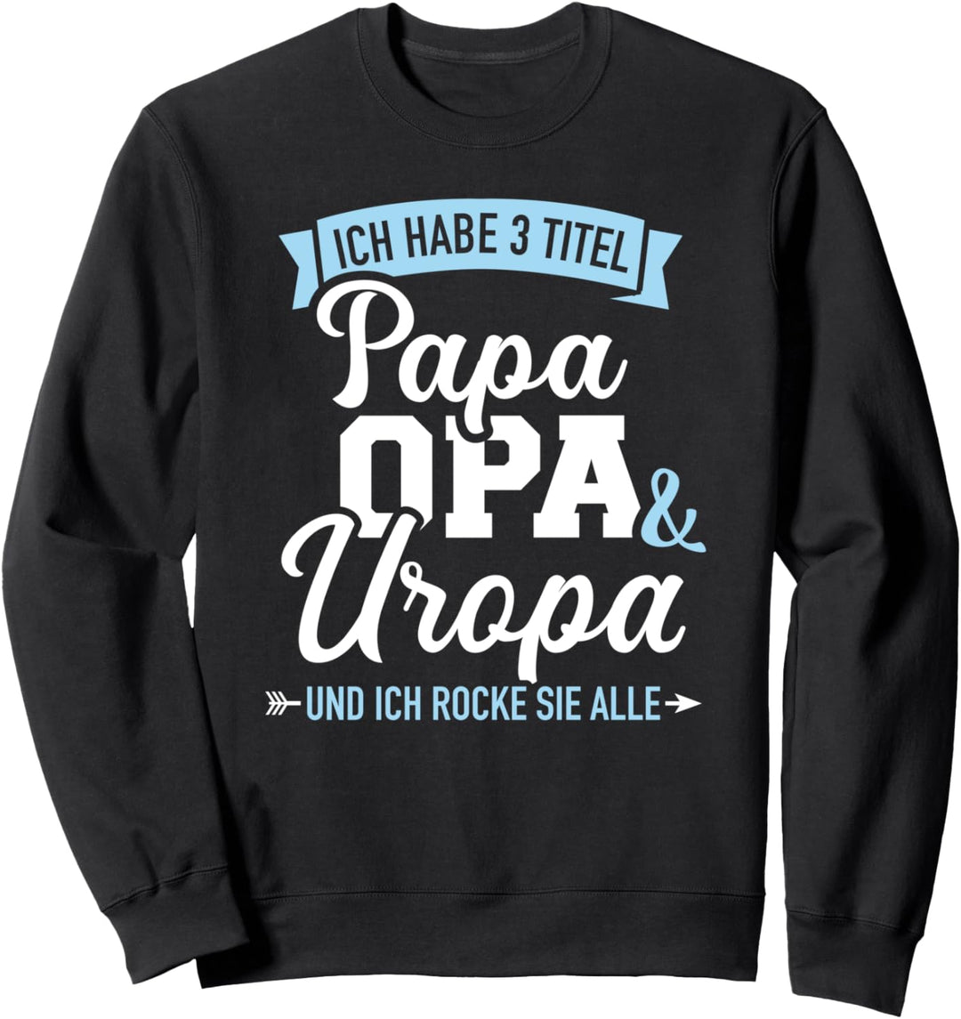 Ich habe drei Titel Papa, Opa und Uropa und rocke sie alle Sweatshirt