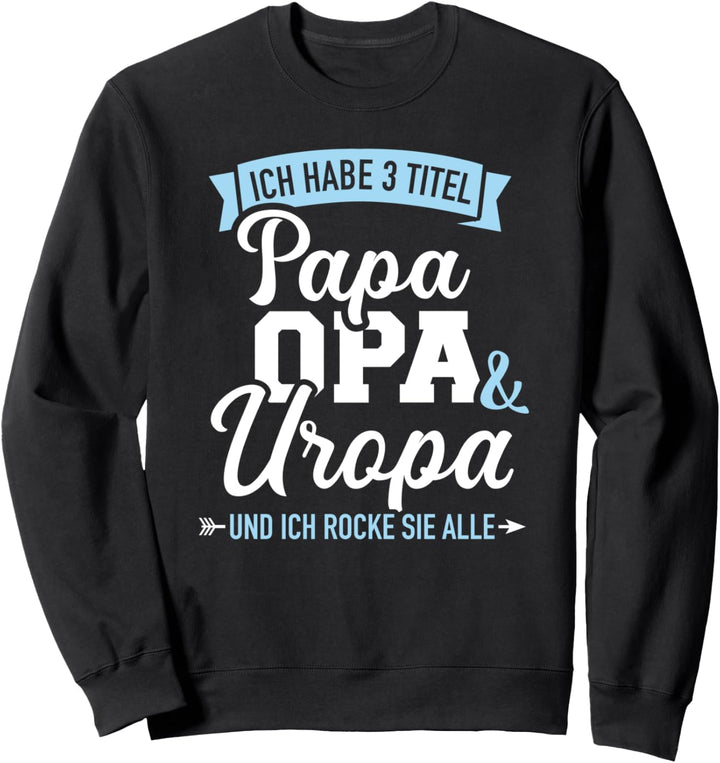 Ich habe drei Titel Papa, Opa und Uropa und rocke sie alle Sweatshirt