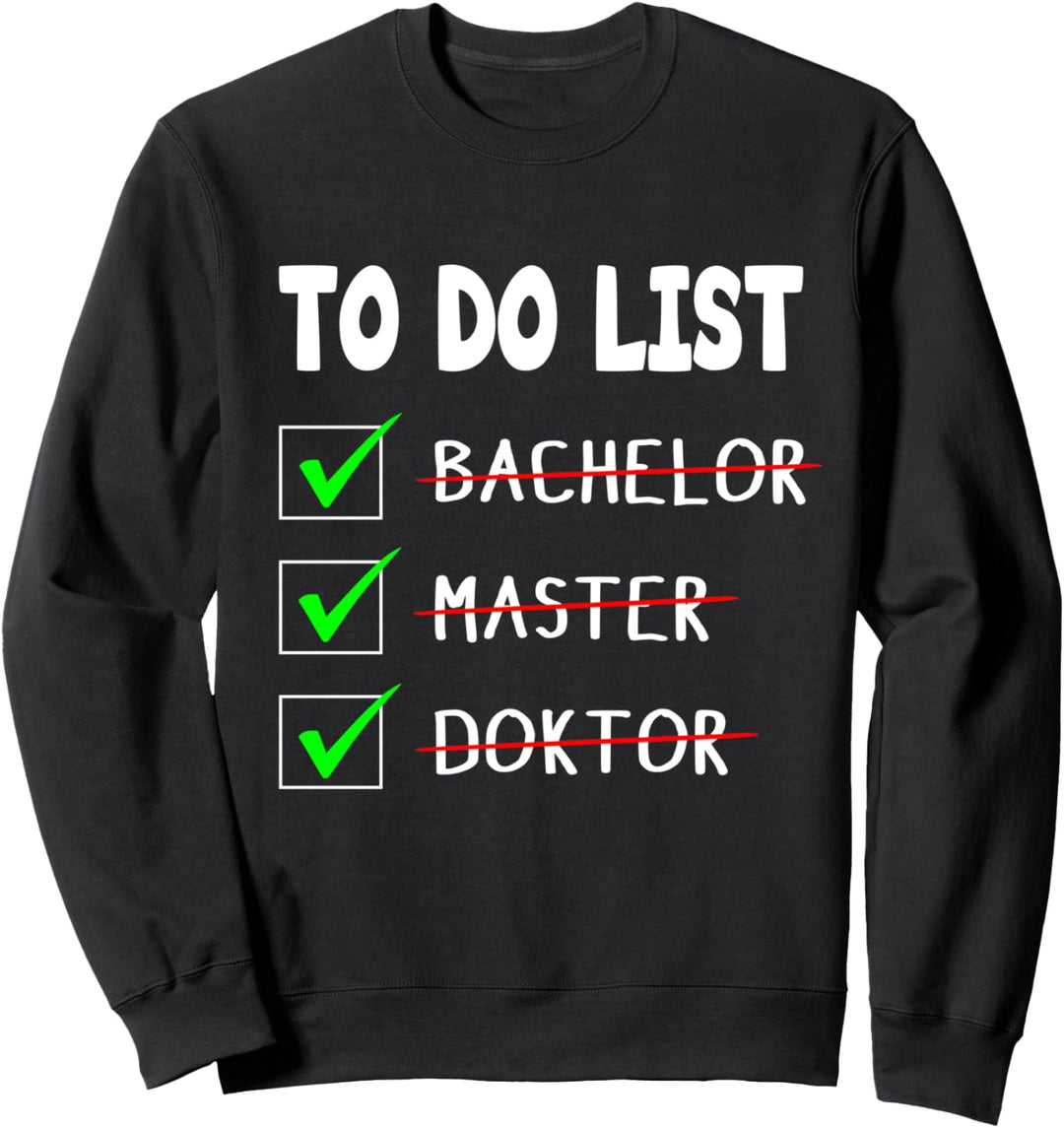 To Do List Bachelor Master Doktor Abschluss Doktortitel Sweatshirt