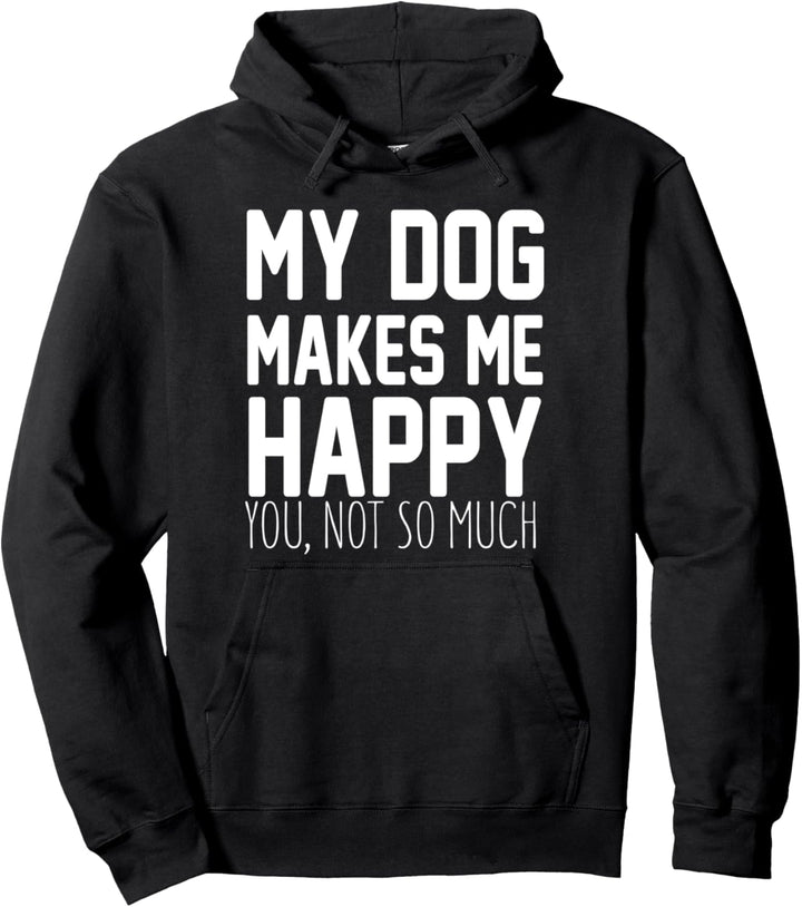 My Dog Makes Me Happy You Not So Much - Funny Dog Lover Pullover Hoodie