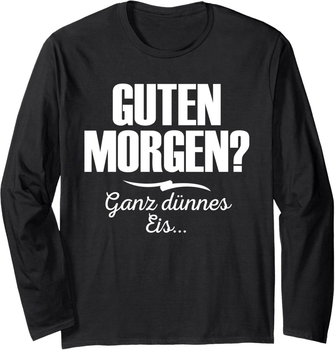 Guten Morgen? Ganz dünnes Eis Lustiger Spruch Geschenk Langarmshirt