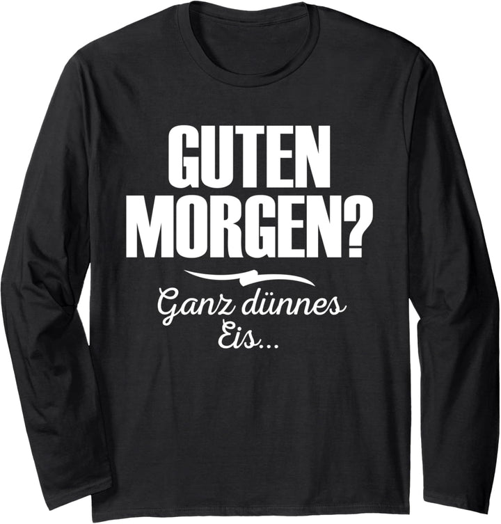 Guten Morgen? Ganz dünnes Eis Lustiger Spruch Geschenk Langarmshirt