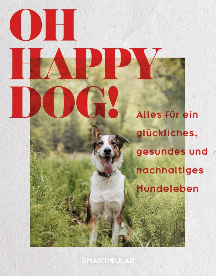 Oh Happy Dog!: Alles für ein glückliches, gesundes und nachhaltiges Hundeleben, Gebundenes Buch