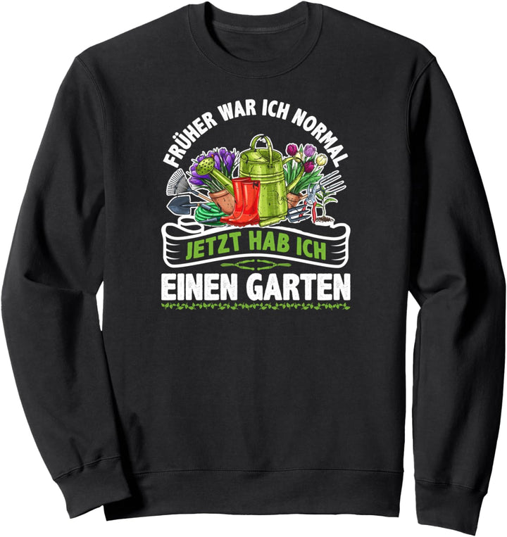 Früher War Ich Normal Jetzt Hab Ich Einen Garten Sweatshirt