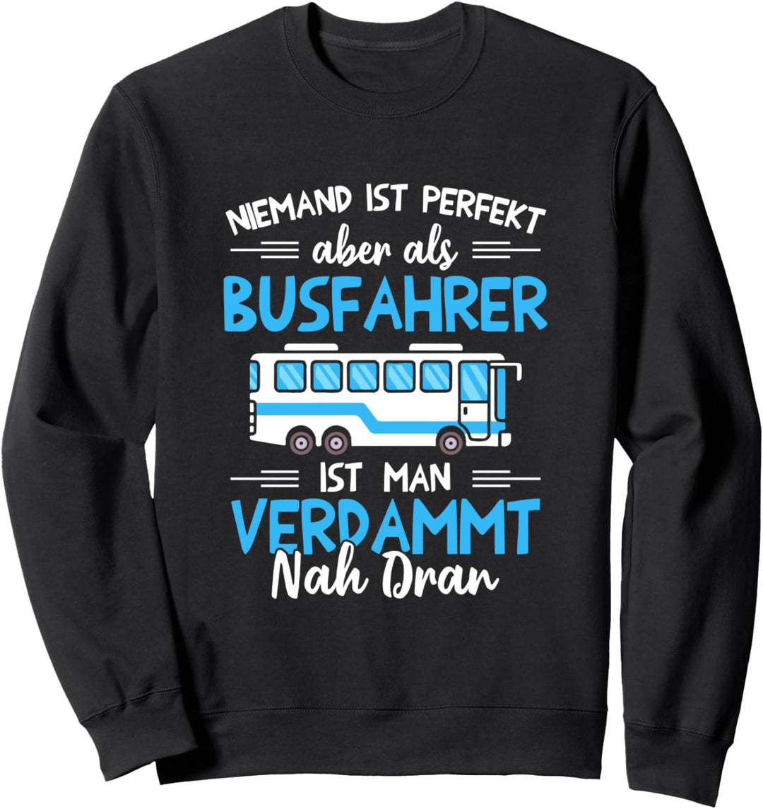 Niemand Ist Perfekt Aber Als Busfahrer Verdammt Nah Dran Sweatshirt