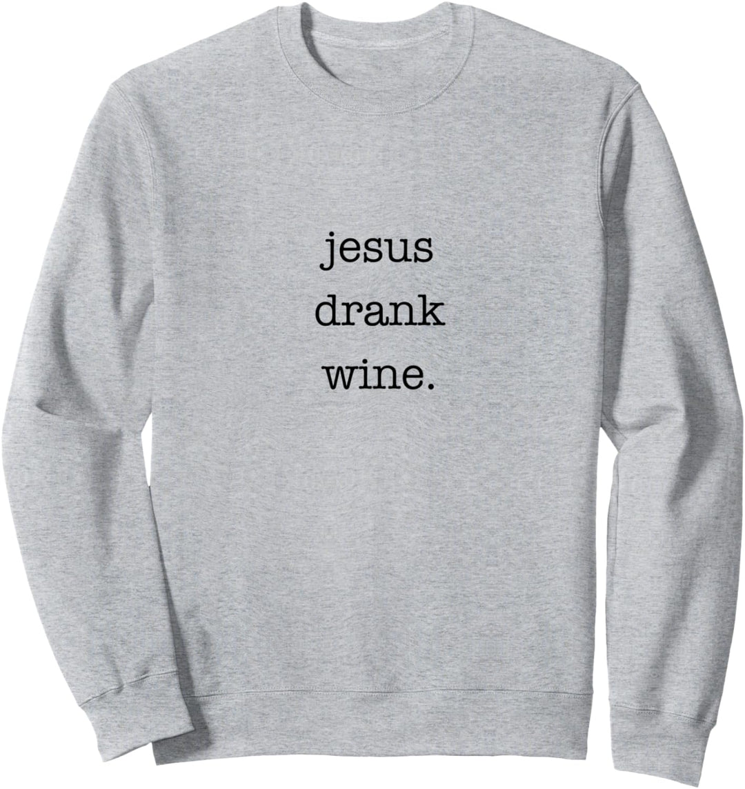 Jesus Drank Wine Funny Sarcastic for Wine Lovers Sweatshirt