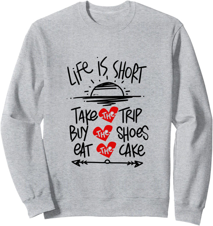 Life Is Short Eat Cake Kauf Schuhe Take Trip Lustige Ratschläge Sweatshirt