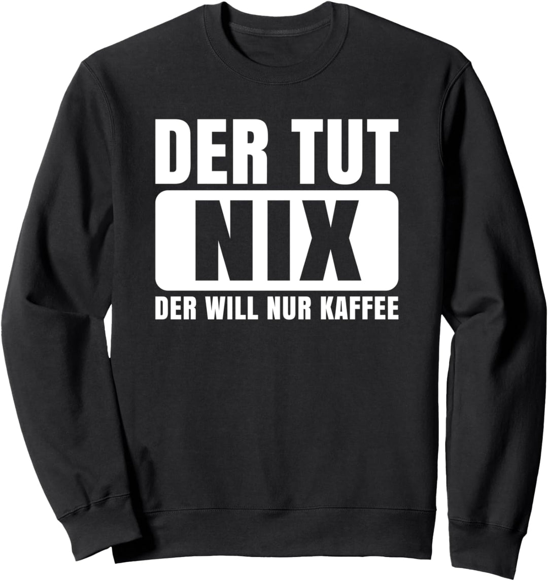 Der tut nix der will nur Kaffee Sweatshirt