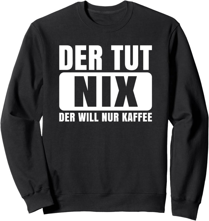 Der tut nix der will nur Kaffee Sweatshirt