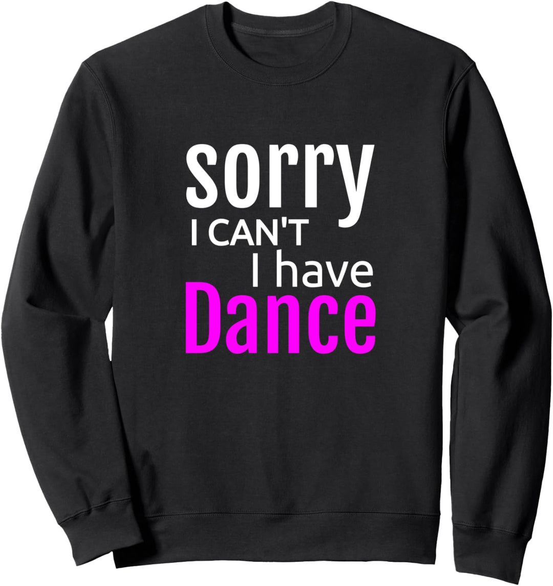Sorry I Can't I Have Dance Design Ballet Dance Dancer Sweatshirt