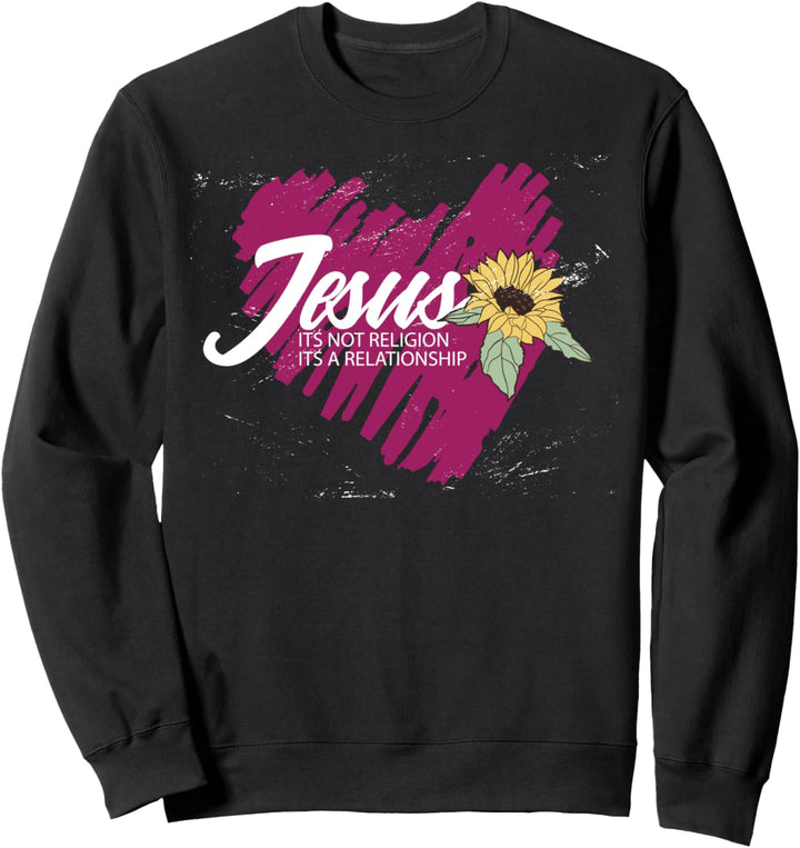 Jesus Its not Religion Its a Relationship - Christian Faith Sweatshirt