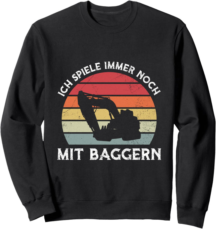 Baggerfahrer Ich Spiele Immer Noch Mit Baggern Baustelle Sweatshirt