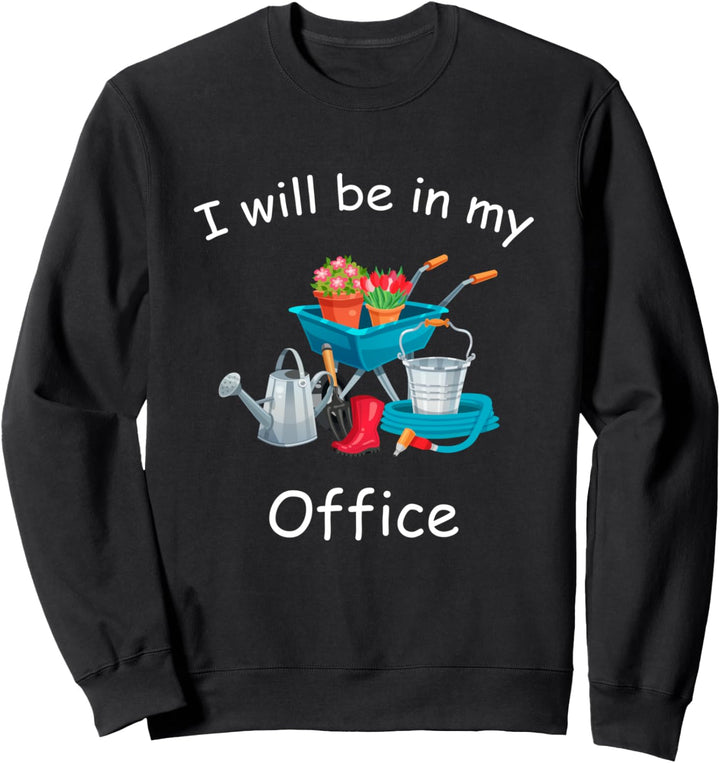 I'll Be In My Office Garden Funny Gardener Gardening Sweatshirt