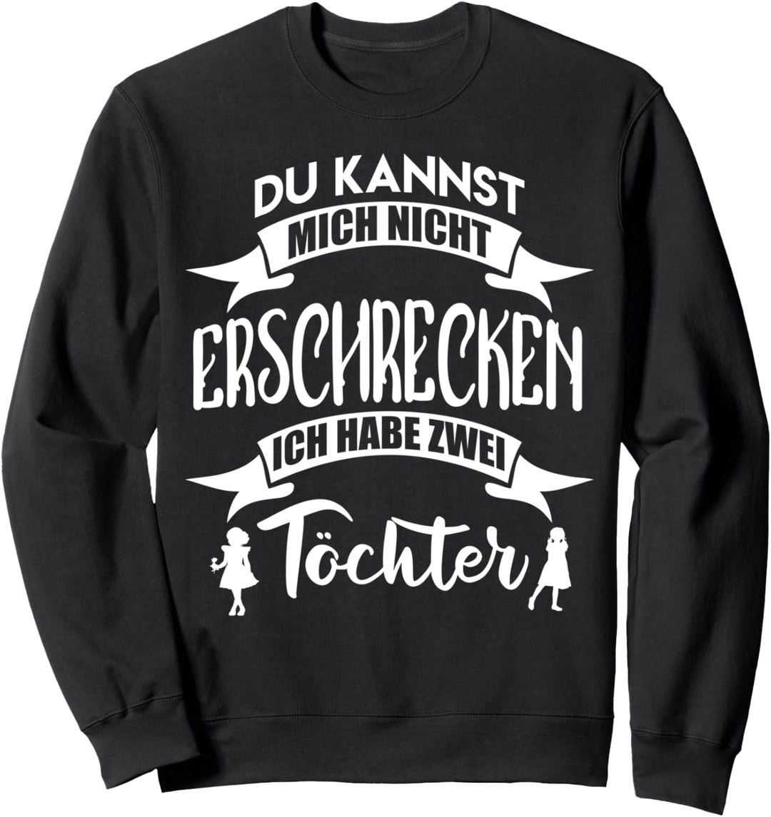 Du kannst mich nicht erschrecken - ich habe zwei Töchter Sweatshirt