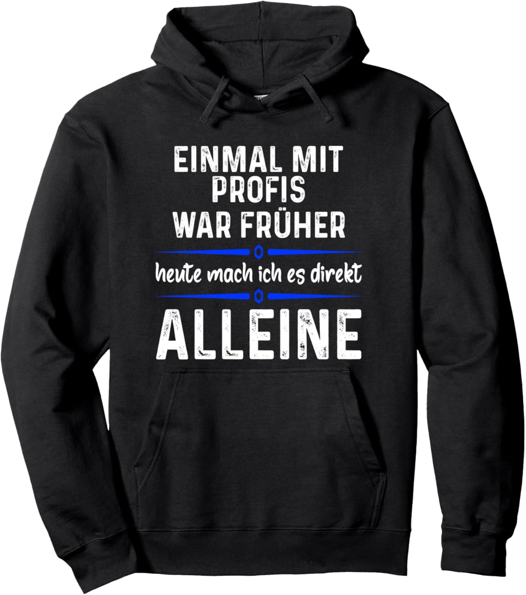 Einmal mit Profis war früher heute mache ich es allein Pullover Hoodie