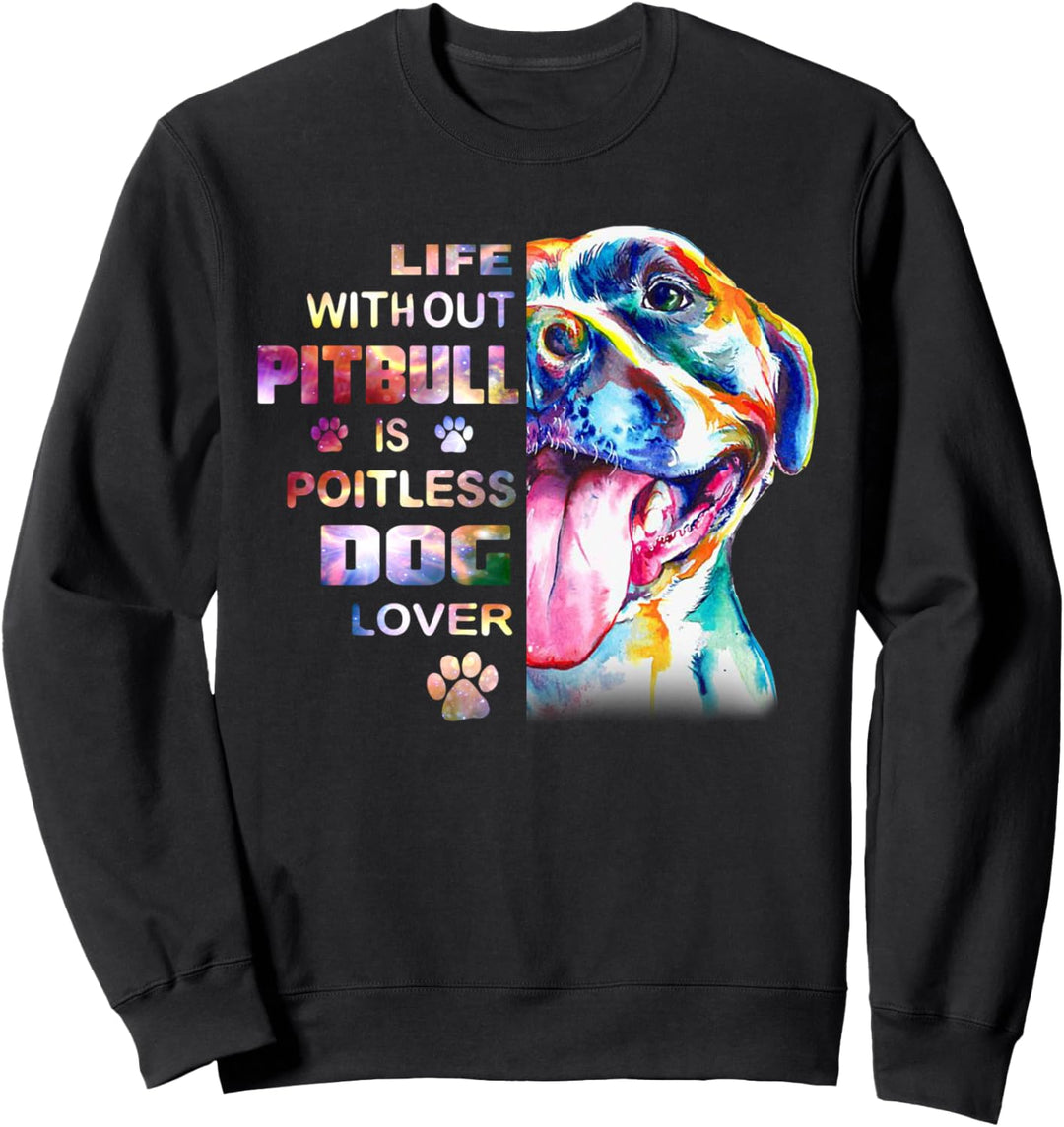 Life Without Pitbull Is Pointless Dog Lover Sweatshirt