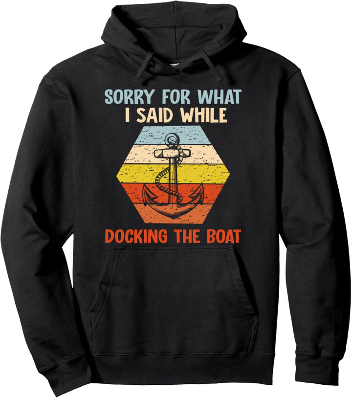 Sorry For What I Said While Docking The Boat Pullover Hoodie