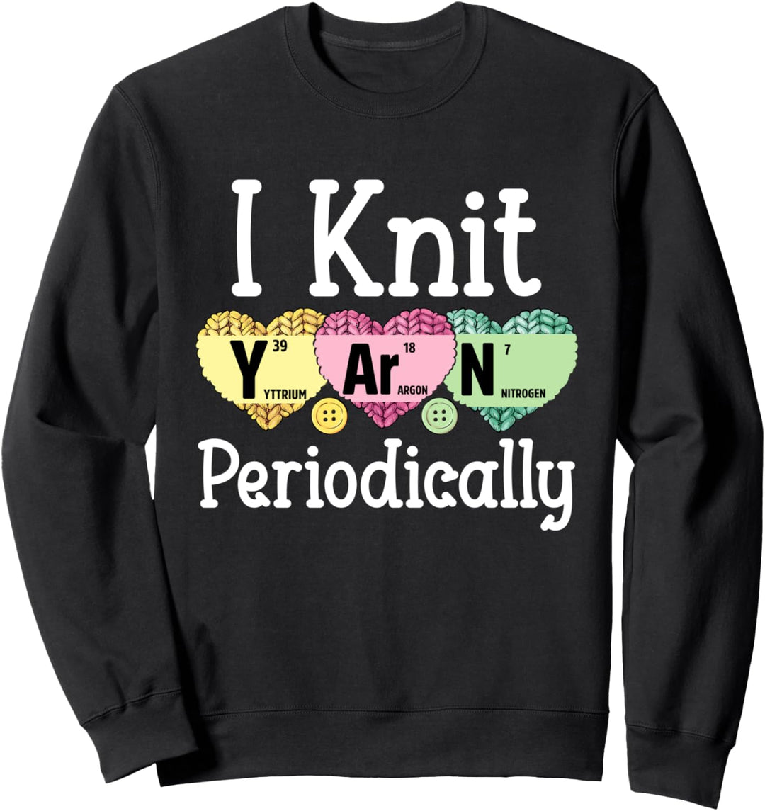 I Knit Yarn Periodically Funny Knitting Gifts Sweatshirt