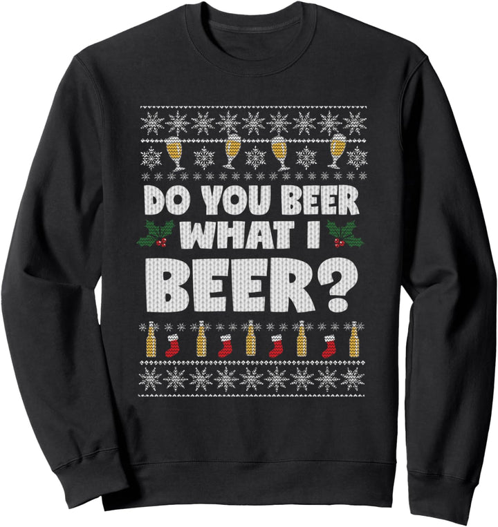 Beer You Beer What I Beer Ugly Christmas Sweatshirt