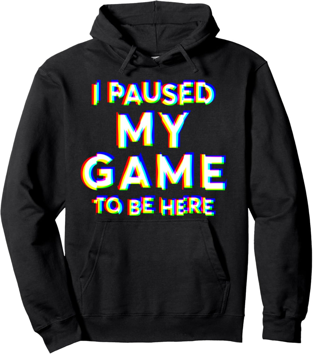 I Paused My Game To Be Here Pullover Hoodie
