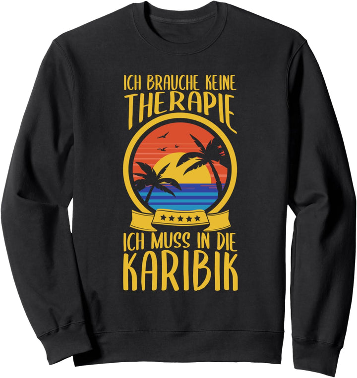 Ich Brauche Keine Therapie Ich Muss Nur In die Karibik Sweatshirt