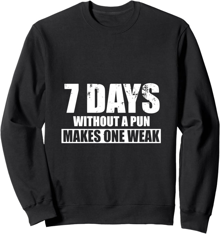 7 Days Without A Pun Makes One Weak Humorous Sweatshirt