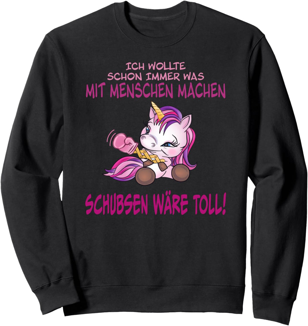 Was mit Menschen machen Schubsen wäre toll Einhorn Sweatshirt