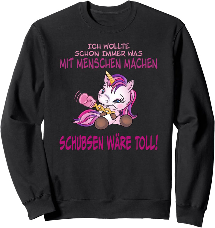 Was mit Menschen machen Schubsen wäre toll Einhorn Sweatshirt