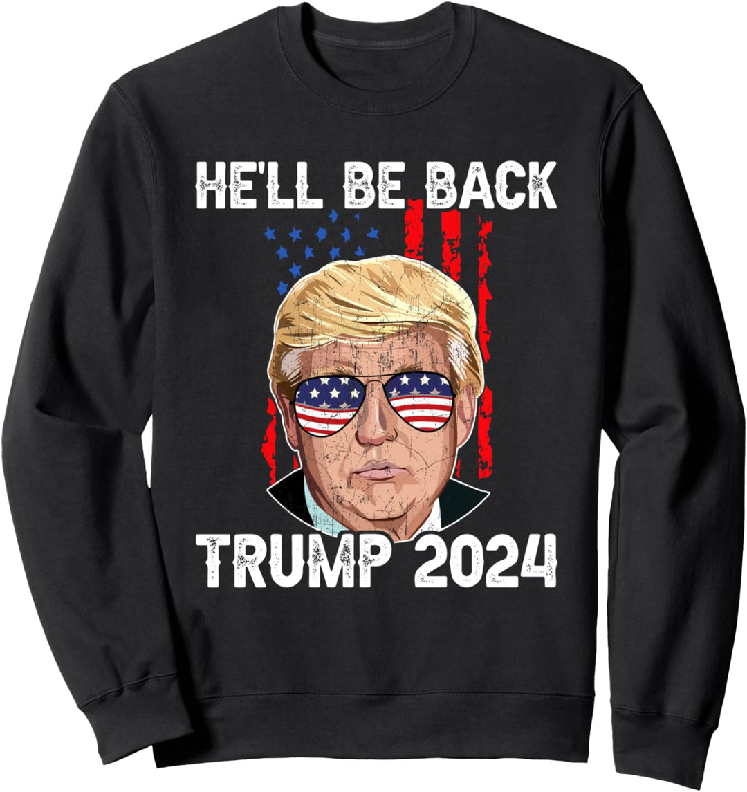He’ll Be Back Trump - President Donald Trump 2024 Political Sweatshirt
