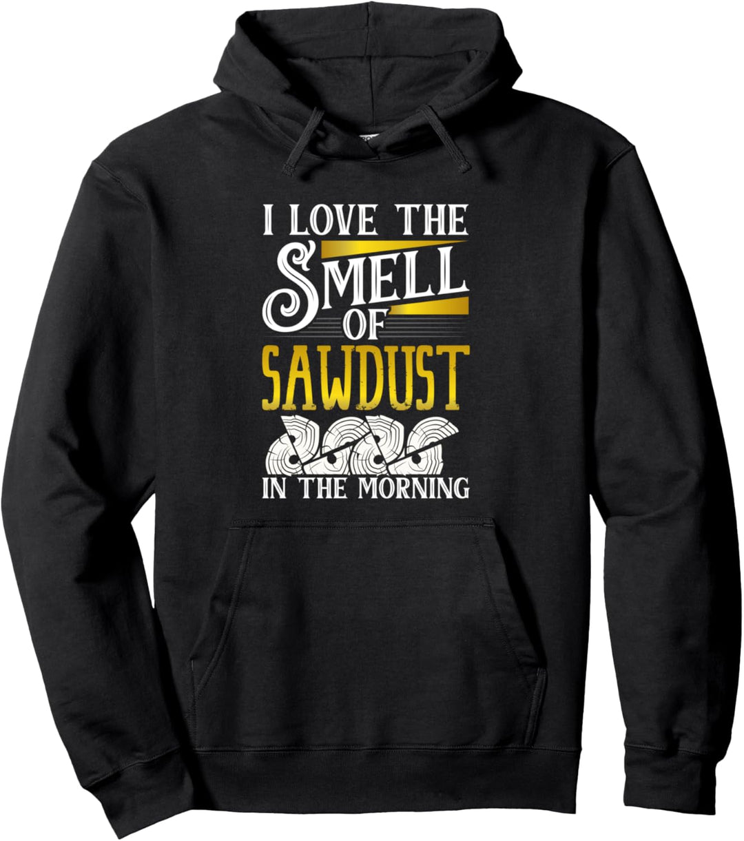 I Love The Smell Of Sawdust In The Morning - Woodworking Pullover Hoodie