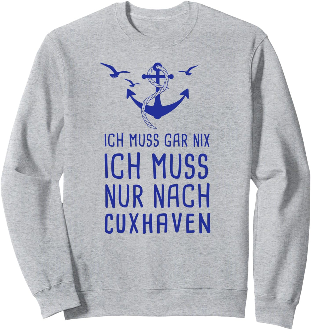 Ich Muss Gar Nix Ich Muss Nur Nach Cuxhaven Sweatshirt