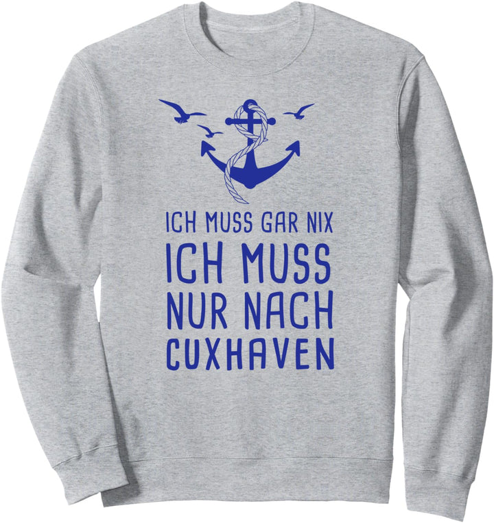 Ich Muss Gar Nix Ich Muss Nur Nach Cuxhaven Sweatshirt