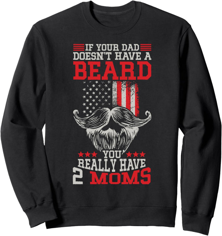 Wenn dein Vater keinen Bart hat, hast du wirklich 2 Moms. Sweatshirt