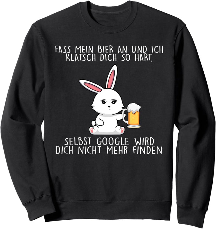 fass mein bier an und ich klatsch dich so hart Sweatshirt