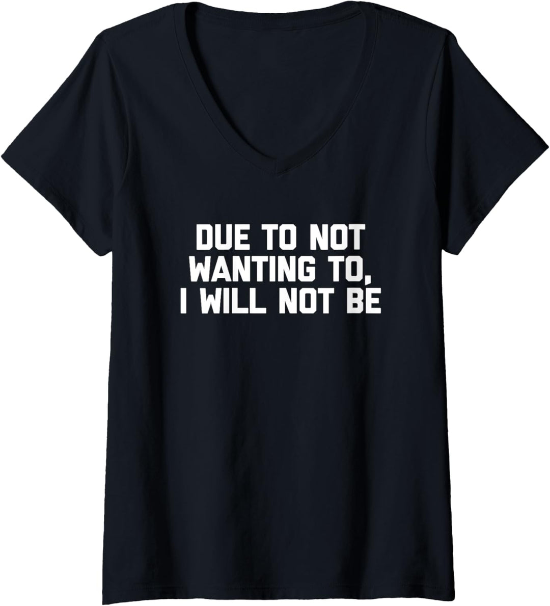 T-Shirt mit lustigem Spruch "Due To Not Wanting To, I Will Not Be" T-Shirt mit V-Ausschnitt