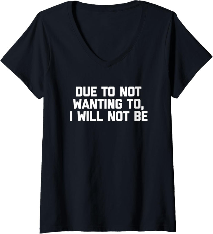 T-Shirt mit lustigem Spruch "Due To Not Wanting To, I Will Not Be" T-Shirt mit V-Ausschnitt