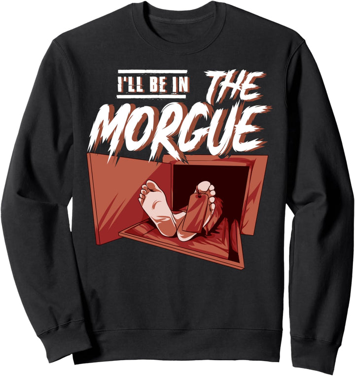 Geschenk für Mortician Beerdigung I 'll be in the Morgue Sweatshirt