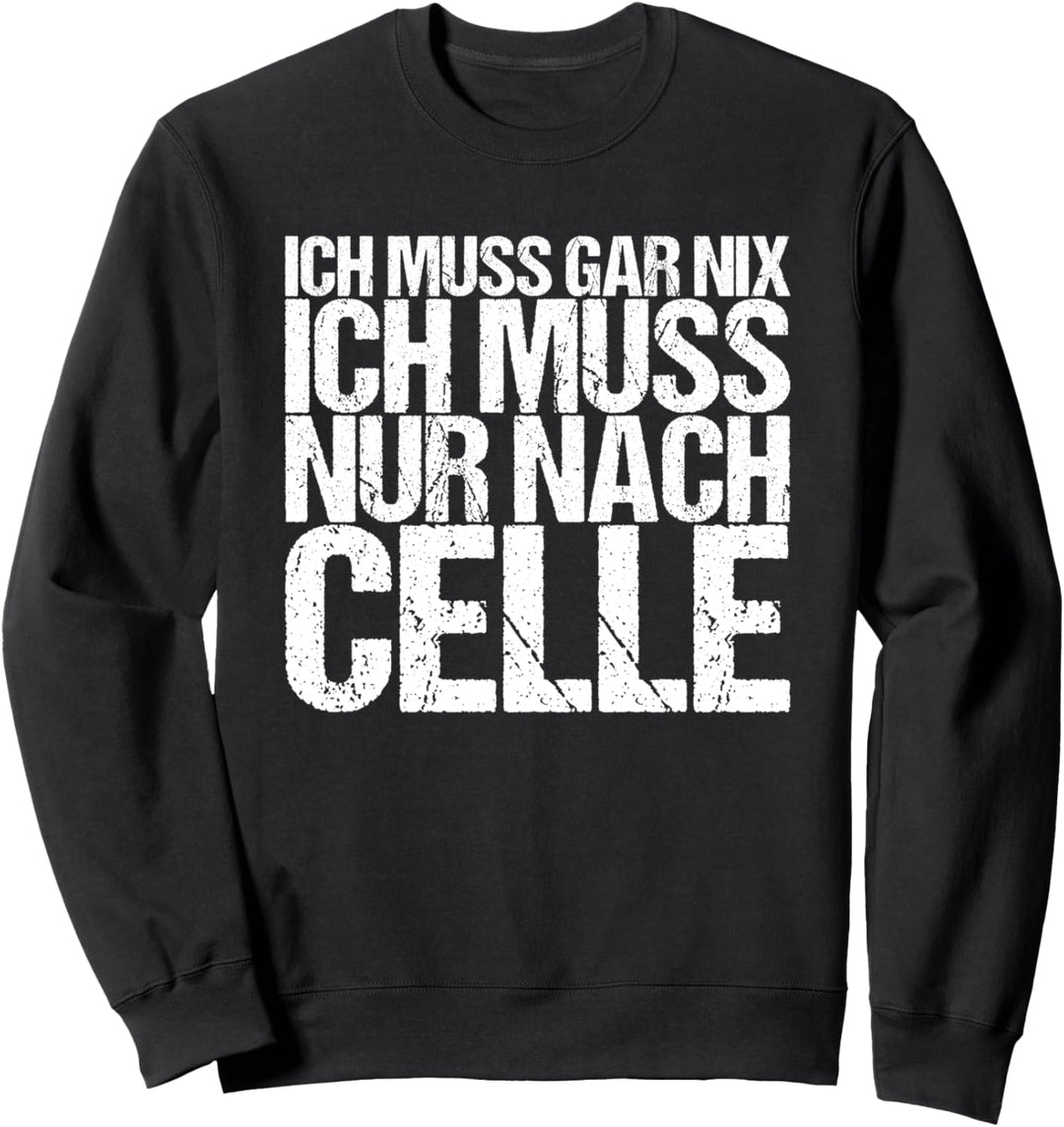 Ich Muss Gar Nix Ich Muss Nur Nach Celle Sweatshirt