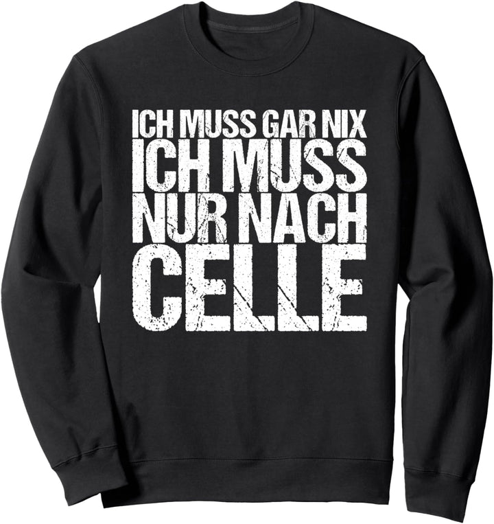 Ich Muss Gar Nix Ich Muss Nur Nach Celle Sweatshirt