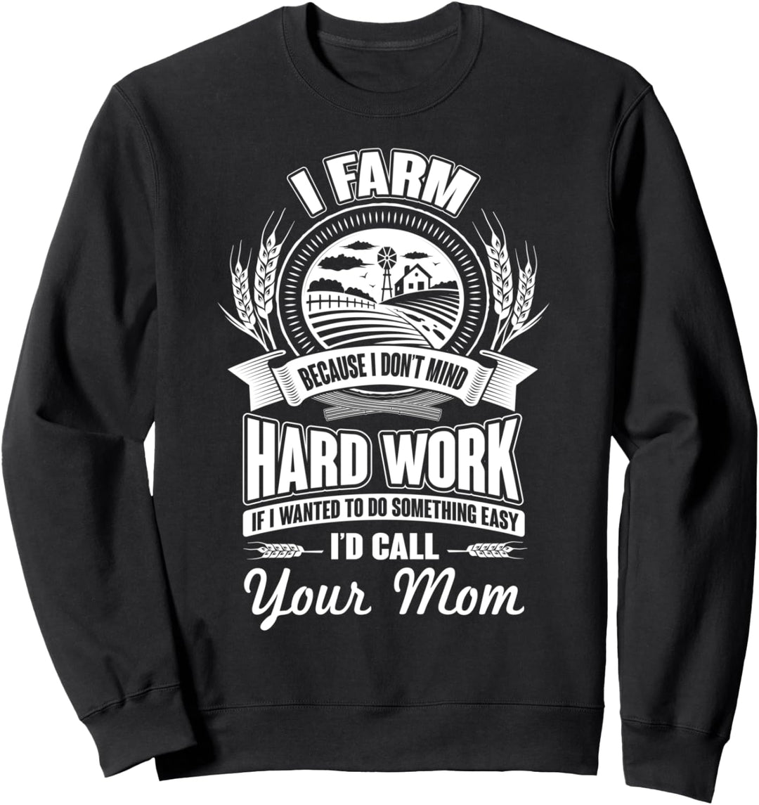 I Farm Because I Don't Mind Hardwood Funny Your Mom Joke Sweatshirt